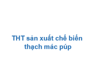 THT sản xuất chế biến thạch mác púp 